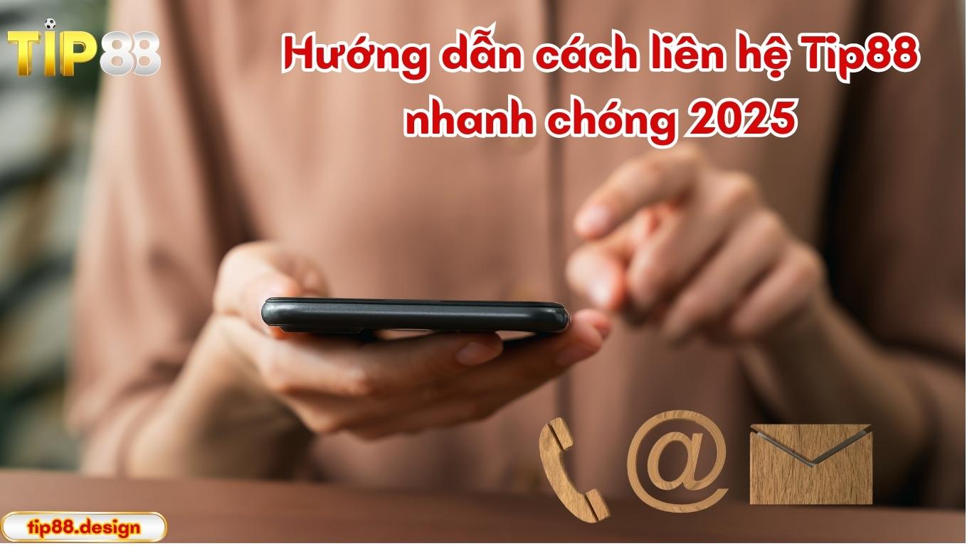 Hướng dẫn cách liên hệ Tip88 nhanh chóng 2025 Hướng dẫn cách liên hệ Tip88 nhanh chóng 2025