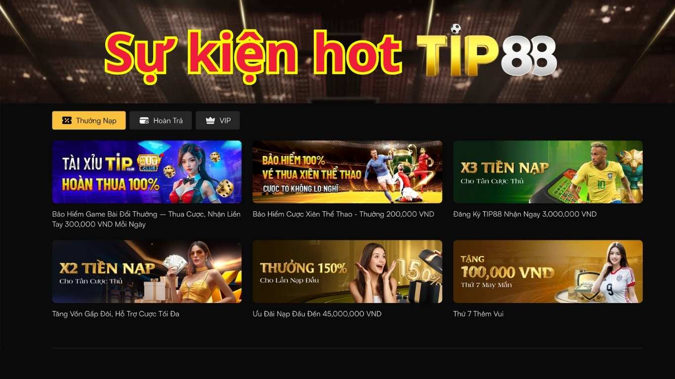 Tổng hợp các sự kiện hot Tip88 đang diễn ra Tổng hợp các sự kiện hot Tip88 đang diễn ra